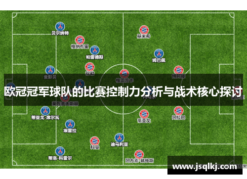 欧冠冠军球队的比赛控制力分析与战术核心探讨