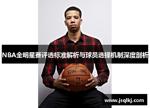 NBA全明星赛评选标准解析与球员选择机制深度剖析