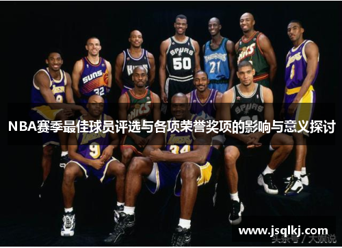 NBA赛季最佳球员评选与各项荣誉奖项的影响与意义探讨