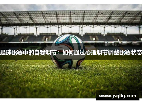 足球比赛中的自我调节：如何通过心理调节调整比赛状态
